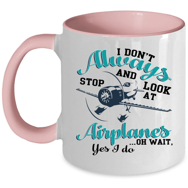 Cool Coffee Mug, I Don't Always Stop And Look At Airplanes Accent Mug
