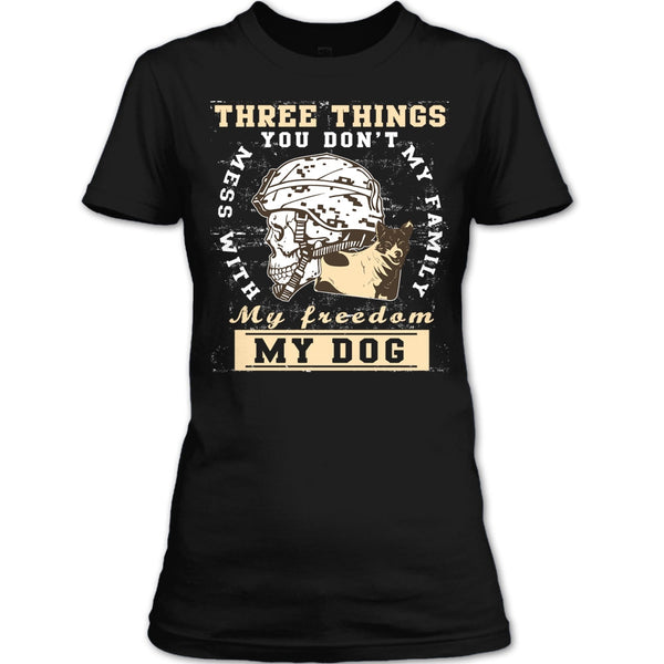 Three Things You Don't Mess With T Shirt, My Freedom My Family My Dog T Shirt