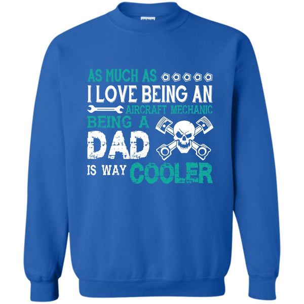 Being A Dad Is Way Cooler T Shirt, Coolest Aircraft Mechanic Dad Sweatshirt