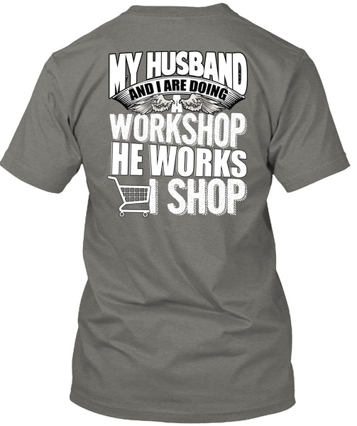 My Husband And I Are Doing A Workshop T Shirt, He Works Shop T Shirt