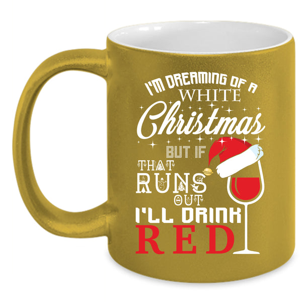 I'm Dreaming Of A White Christmas Coffee Mug, I'll Drink Red Coffee Cup