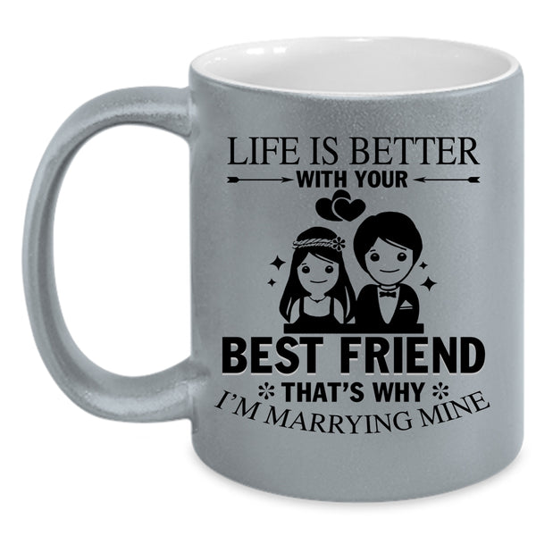 I'm Marrying Mine Coffee Mug, Life Is Better With Your Best Friend Accent Mug