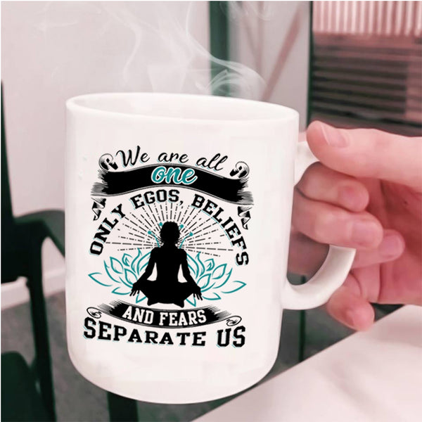 Fears Separate Us Coffee Mug, We Are All One Only Egos Cup
