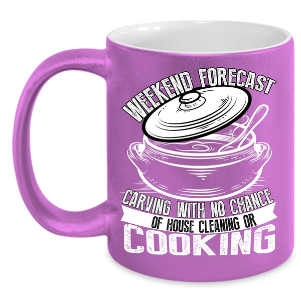 Weekend Forecast Carving Coffee Mug, With No Chance Of House Cleaning Or Cooking Coffee Cup
