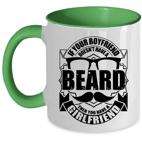 You Have A Girlfriend Coffee Mug, If Your Boyfriend Doesn't Have A Beard Accent Mug