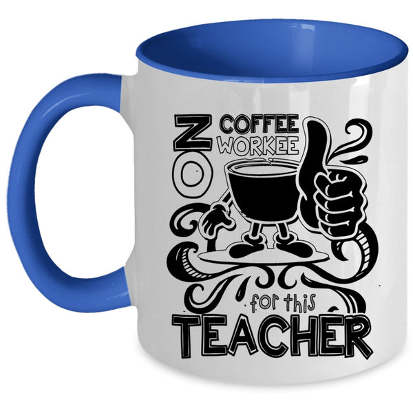 Cute Teachers Coffee Mug, No Coffee No Workee For This Teacher Accent Mug