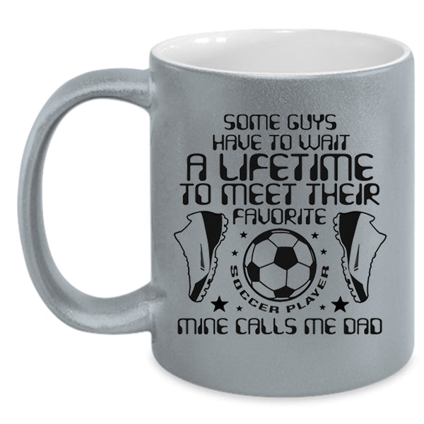 Funny Daddy Coffee Mug, My Favorite Soccer Player Calls Me Dad Accent Mug