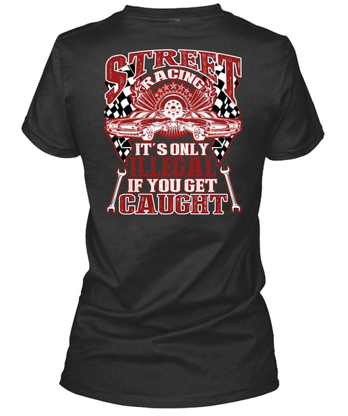 Street Racing It's Only Illegal T Shirt, Being A Mechanic T Shirt