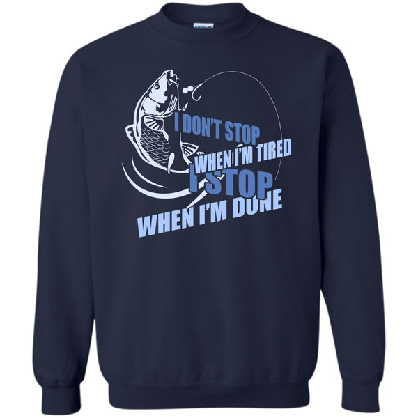 I Stop When I'm Done T Shirt, I Love Fishing Sweatshirt