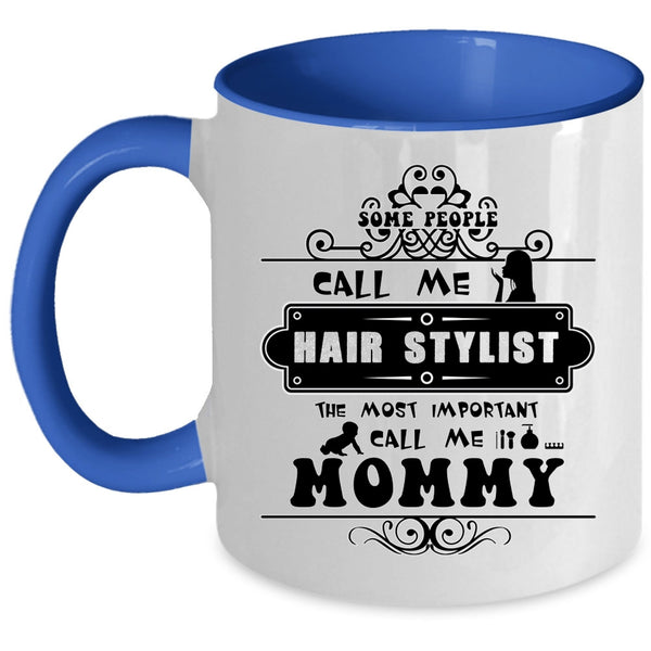 The Most Important Call Me Mommy Coffee Mug, Some People Call Me Hair Stylist Accent Mug