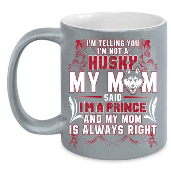 I'm Not A Husky Coffee Mug, My Mom Said I'm A Prince Coffee Cup