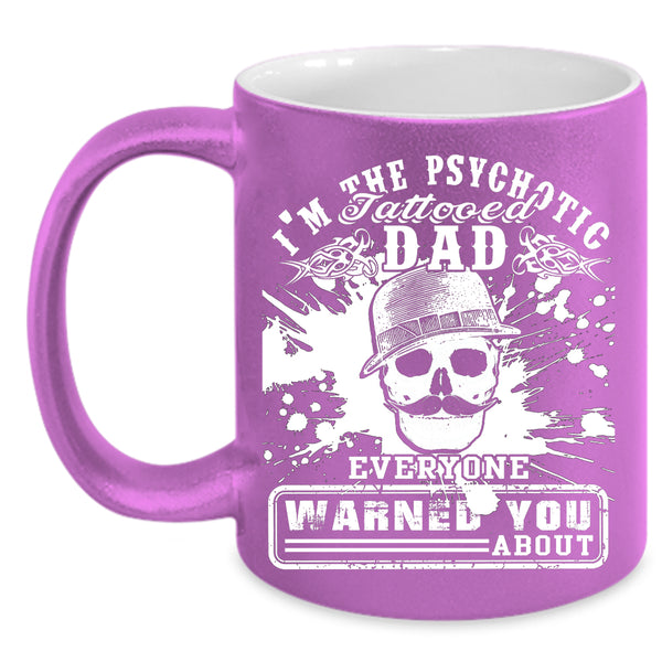 I'm The Psychotic Tattooed Dad Coffee Mug, Cool Daddy Coffee Cup