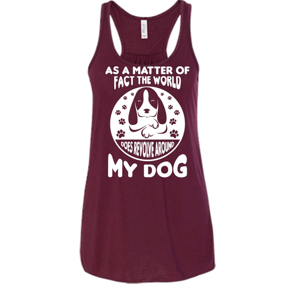 As A Matter Of Fact The World Shirt, Does Resolve Around My Dog Shirt