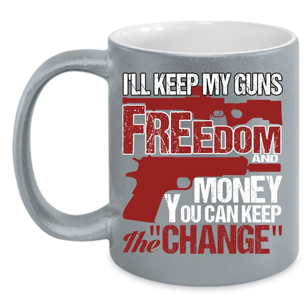I'll Keep My Guns Freedom And Money Coffee Mug, Cool Coffee Cup