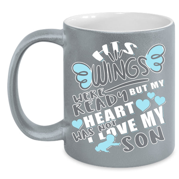 His Wings Were Ready Coffee Mug, My Heart Was Not I Love My Son Coffee Cup