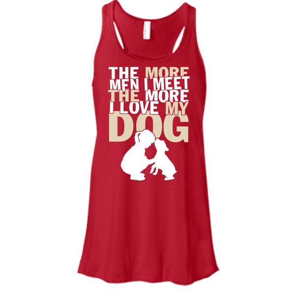 The More Men I Meet T Shirt, The More I Love My Dog Tank Top