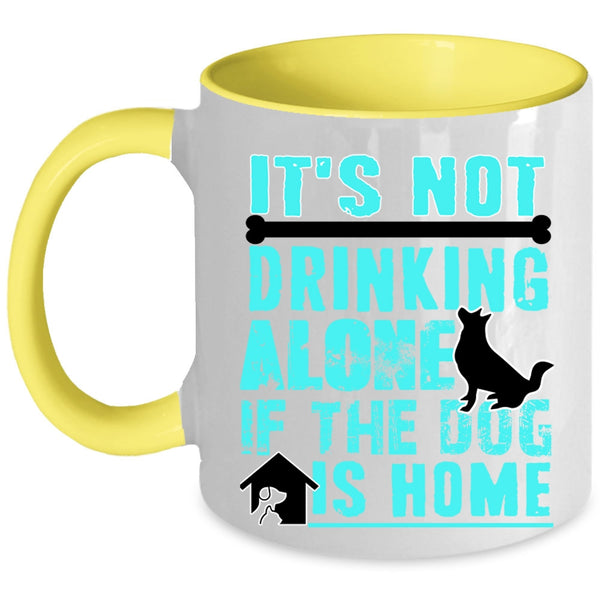 If The Dog Is Home Coffee Mug, It's Not Drinking Alone Accent Mug
