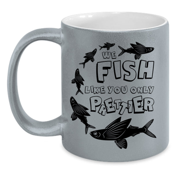 Cool Fishing Coffee Mug, We Fish Like You Only Prettier Accent Mug