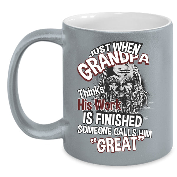 Just When Grandpa Thinks His Work Is Finished Coffee Mug, Cool Coffee Cup