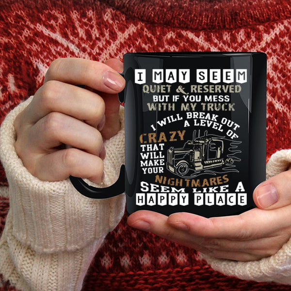 Don't Mess With My Truck Coffee Mug, I Will Break Out A Level Of Crazy Coffee Cup