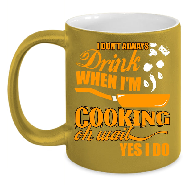 I Don't Always Drink When I'm Cooking Coffee Mug, Funny Chef Coffee Cup