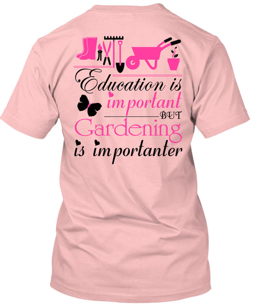 Education Is Important But Gardening Is Importanter T Shirt, Being A Gardener T Shirt