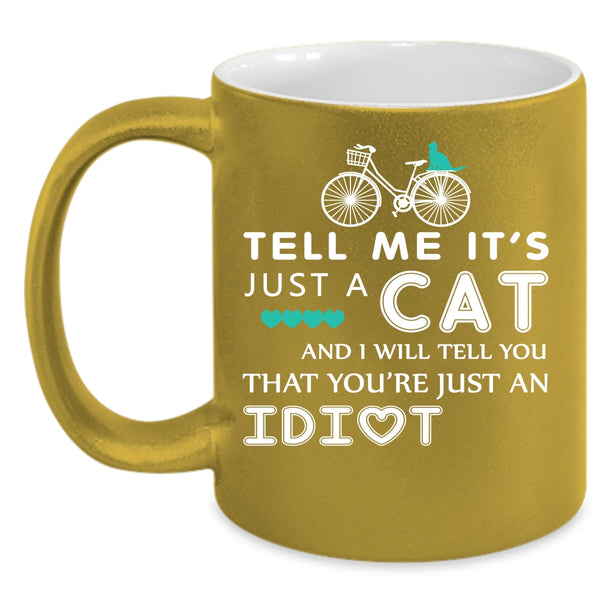 Tell Me It's Just A Cat Cup, Gift For Son Mug