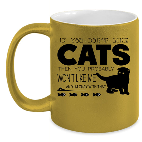 If You Don't Like Cats Then You Won't Like Me Cup, Cute Mug