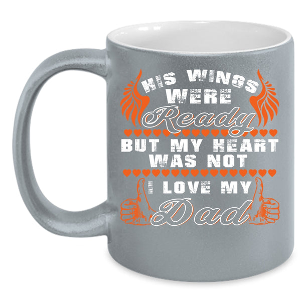His Wings Were Ready Coffee Mug, I Love My Dad Coffee Cup