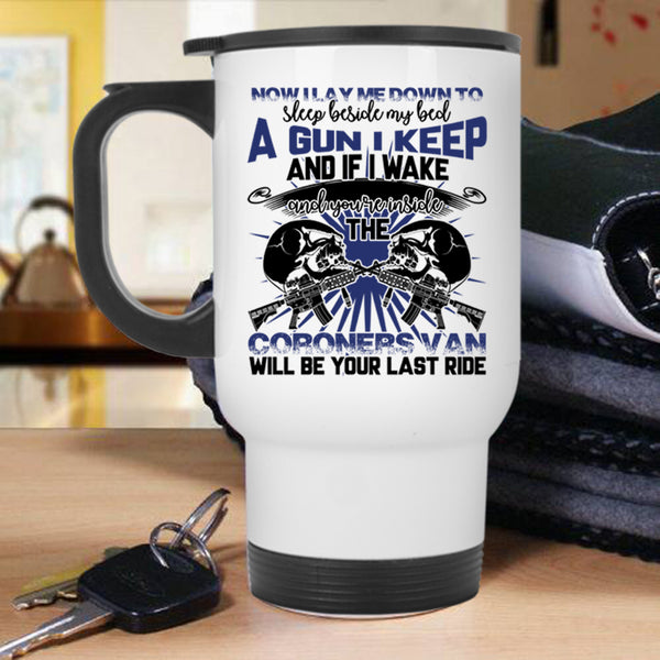 A Gun I Keep Travel Mug, I Lay Me Down To Sleep Beside My Bed Mug