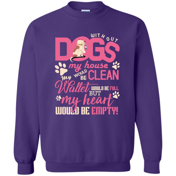 But My Heart Would Be Empty T Shirt, Coolest Dog Lover Sweatshirt
