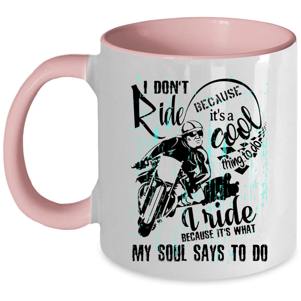Cool Coffee Mug, I Ride Because It's What My Soul Says To Do Accent Mug