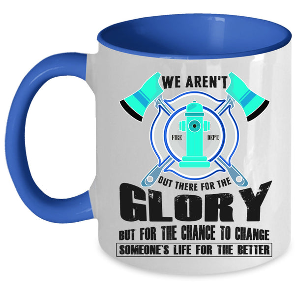 Cool Firefighter Coffee Mug, We Aren't Out There For The Glory Accent Mug