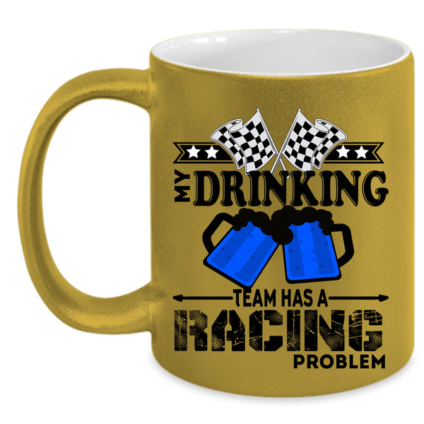 Funny Coffee Mug, My Drinking Team Has A Racing Problem Accent Mug