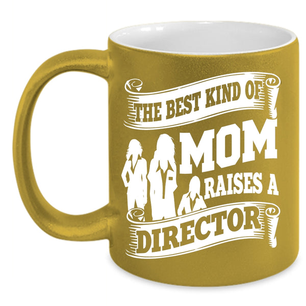 The Best Kind Of Mom Raises A Director Coffee Mug, Cool Mom Coffee Cup
