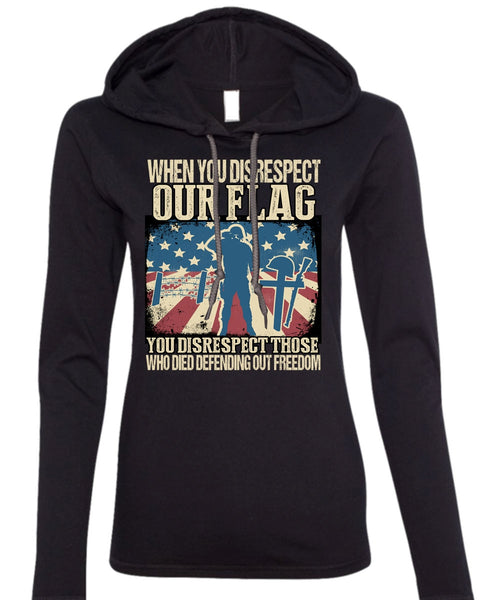 When You Disrespect Our Flag T Shirt, Being A Veteran T Shirt (Anvil Ladies Ringspun Hooded)