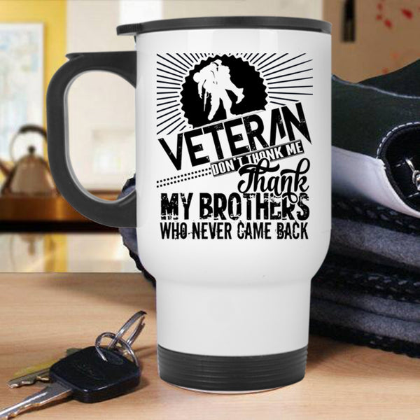 Don't Thank Me Thank My Brothers Travel Mug, Veteran Mug