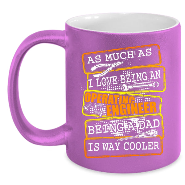 I Love Being An Operating Engineer Coffee Mug, Being A Dad Coffee Cup