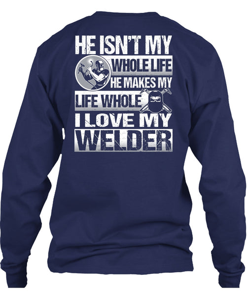 I Love My Welder T Shirt, He Makes My Life T Shirt