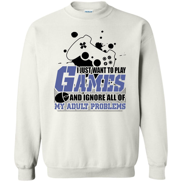Coolest Gamer T Shirt, I Just Want To Play Games Sweatshirt