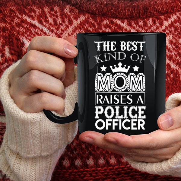 The Best Kind Of Mom Raises A Police Officer Coffee Mug, Cool Mom Coffee Cup