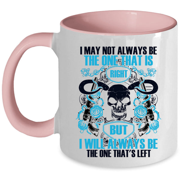 I Will Always Be The One That's Left Coffee Mug, I May Not Always Be The One That Is Right Accent Mug