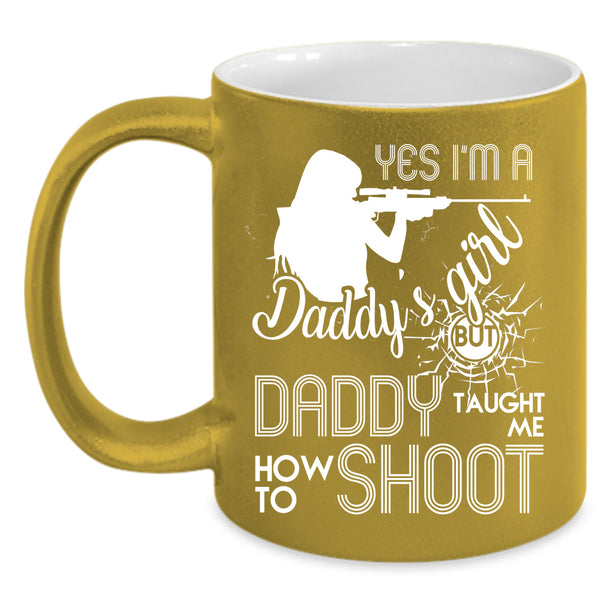 I'm A Daddy's Girl Coffee Mug, Daddy Taught Me How To Shoot Coffee Cup