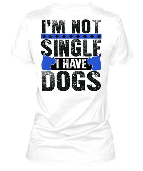 I'm Not Single I Have Dogs T Shirt, I Love My Dog T Shirt