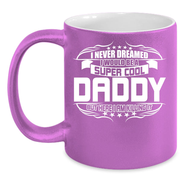 I Would Be A Cool Daddy Coffee Mug, I Love Being A Daddy Coffee Cup