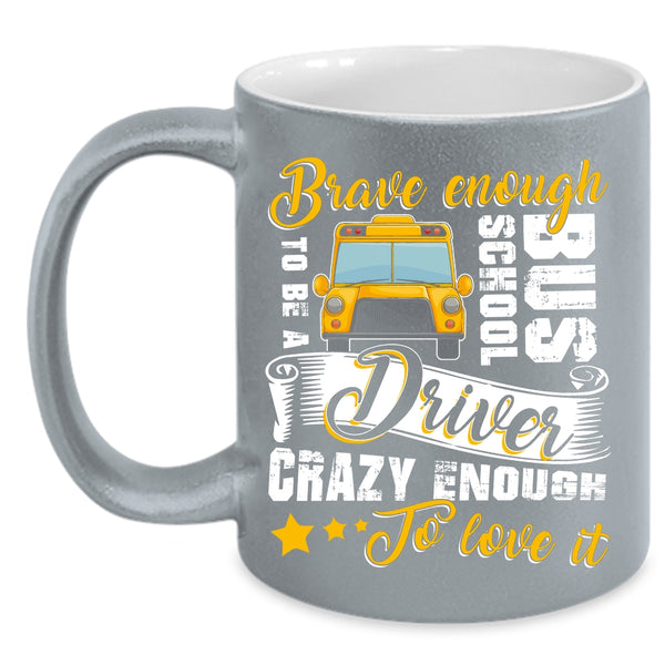 To Be A School Bus Driver Coffee Mug, Crazy Enough To Love It Coffee Cup
