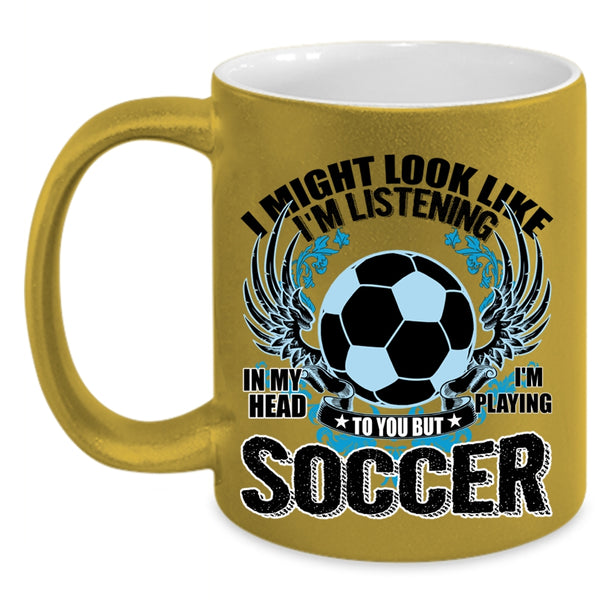 Funny Soccer Coffee Mug, In My Head I'm Playing Soccer Accent Mug