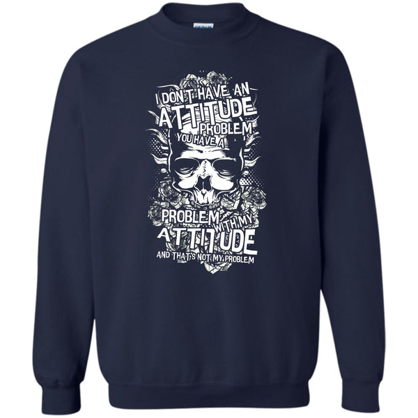 You Have A Problem With My Attitude T Shirt, Coolest Skull Sweatshirt