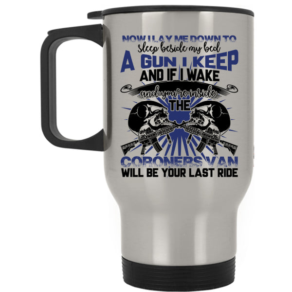 A Gun I Keep Travel Mug, I Lay Me Down To Sleep Beside My Bed Mug