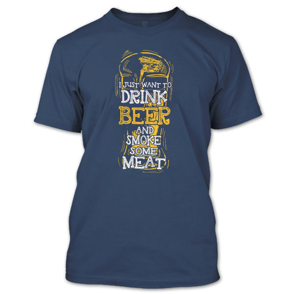 I Just Want To Drink Beer T Shirt, And Smoke Some Meat T Shirt